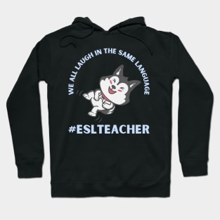 WE ALL LAUGH IN THE SAME LANGUAGE ESL TEACHER CUTE DOG LOVER Hoodie